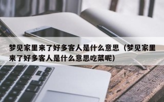 梦见家里来了好多客人是什么意思（梦见家里来了好多客人是什么意思吃菜呢）