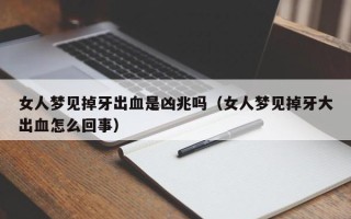 女人梦见掉牙出血是凶兆吗（女人梦见掉牙大出血怎么回事）