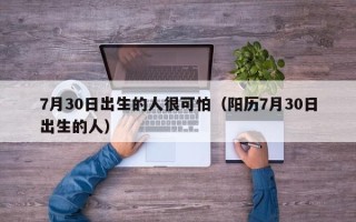 7月30日出生的人很可怕（阳历7月30日出生的人）