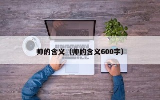 帅的含义（帅的含义600字）