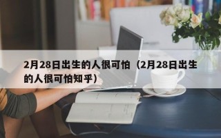 2月28日出生的人很可怕（2月28日出生的人很可怕知乎）