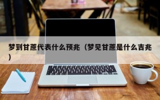 梦到甘蔗代表什么预兆（梦见甘蔗是什么吉兆）