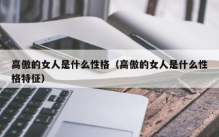 高傲的女人是什么性格（高傲的女人是什么性格特征）