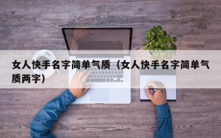 女人快手名字简单气质（女人快手名字简单气质两字）