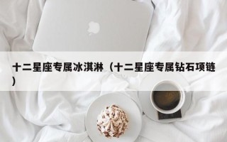 十二星座专属冰淇淋（十二星座专属钻石项链）