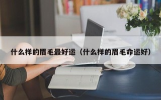 什么样的眉毛最好运（什么样的眉毛命运好）