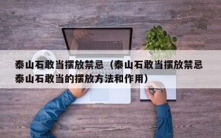 泰山石敢当摆放禁忌（泰山石敢当摆放禁忌 泰山石敢当的摆放方法和作用）