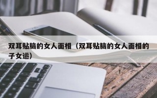 双耳贴脑的女人面相（双耳贴脑的女人面相的子女运）