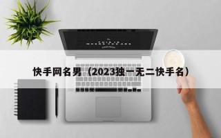 快手网名男（2023独一无二快手名）