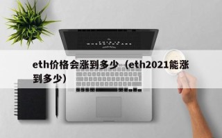 eth价格会涨到多少（eth2021能涨到多少）