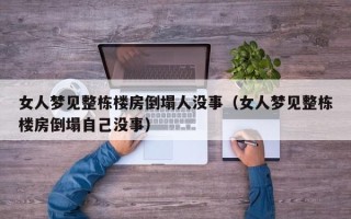 女人梦见整栋楼房倒塌人没事（女人梦见整栋楼房倒塌自己没事）