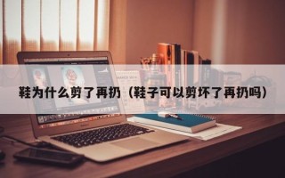 鞋为什么剪了再扔（鞋子可以剪坏了再扔吗）