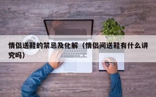 情侣送鞋的禁忌及化解（情侣间送鞋有什么讲究吗）