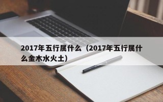 2017年五行属什么（2017年五行属什么金木水火土）