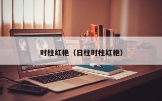 时柱红艳（日柱时柱红艳）