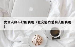 女生人缘不好的表现（社交能力差的人的表现）