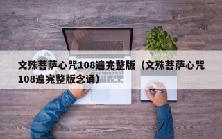 文殊菩萨心咒108遍完整版（文殊菩萨心咒108遍完整版念诵）