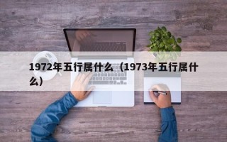 1972年五行属什么（1973年五行属什么）