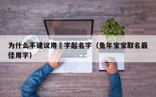 为什么不建议用彧字起名字（兔年宝宝取名最佳用字）