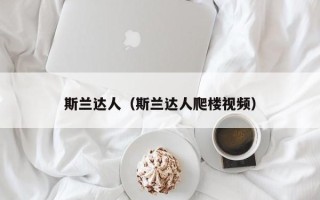 斯兰达人（斯兰达人爬楼视频）