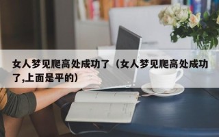 女人梦见爬高处成功了（女人梦见爬高处成功了,上面是平的）