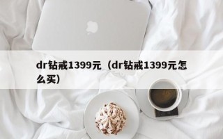 dr钻戒1399元（dr钻戒1399元怎么买）