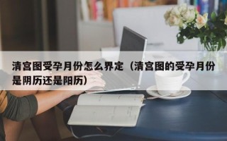 清宫图受孕月份怎么界定（清宫图的受孕月份是阴历还是阳历）