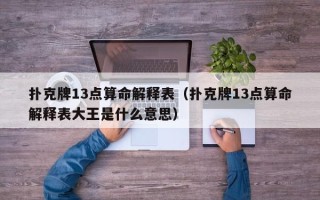 扑克牌13点算命解释表（扑克牌13点算命解释表大王是什么意思）