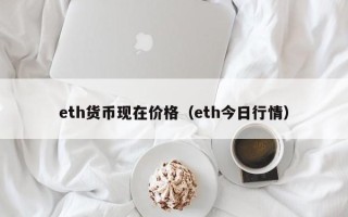 eth货币现在价格（eth今日行情）