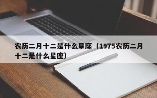 农历二月十二是什么星座（1975农历二月十二是什么星座）