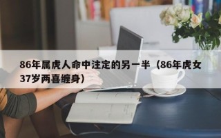 86年属虎人命中注定的另一半（86年虎女37岁两喜缠身）