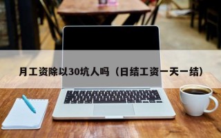 月工资除以30坑人吗（日结工资一天一结）