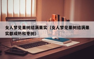 女人梦见果树结满果实（女人梦见果树结满果实都成熟和枣树）