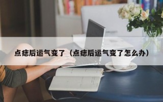 点痣后运气变了（点痣后运气变了怎么办）