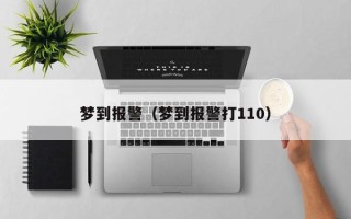 梦到报警（梦到报警打110）