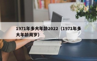 1971年多大年龄2022（1971年多大年龄周岁）