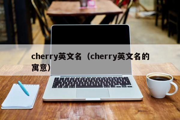 cherry英文名（cherry英文名的寓意）