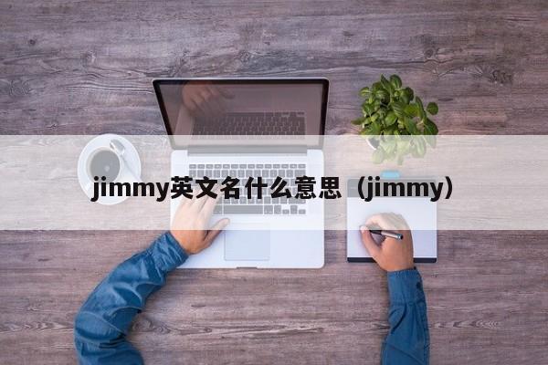 jimmy英文名什么意思（jimmy）