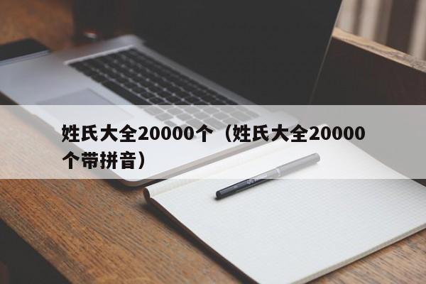 姓氏大全20000个（姓氏大全20000个带拼音）