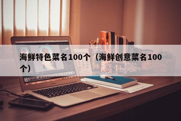 海鲜特色菜名100个（海鲜创意菜名100个）