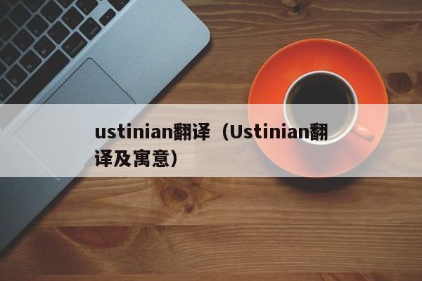 ustinian翻译（Ustinian翻译及寓意）